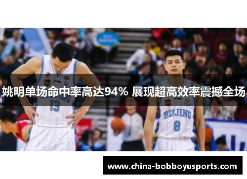 姚明单场命中率高达94% 展现超高效率震撼全场