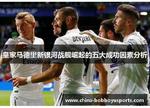 皇家马德里新银河战舰崛起的五大成功因素分析