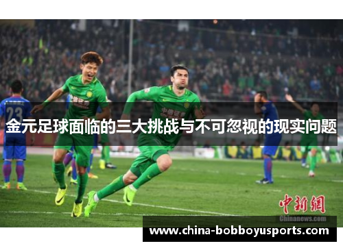 金元足球面临的三大挑战与不可忽视的现实问题