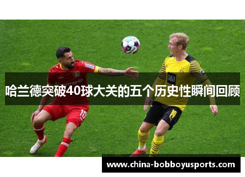 哈兰德突破40球大关的五个历史性瞬间回顾