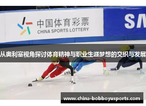 从奥利塞视角探讨体育精神与职业生涯梦想的交织与发展
