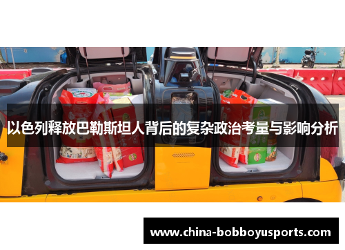 以色列释放巴勒斯坦人背后的复杂政治考量与影响分析