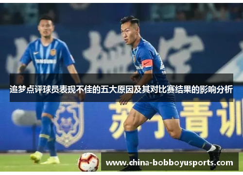 追梦点评球员表现不佳的五大原因及其对比赛结果的影响分析