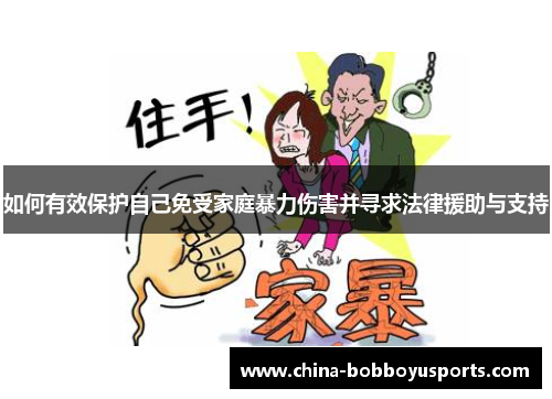 如何有效保护自己免受家庭暴力伤害并寻求法律援助与支持