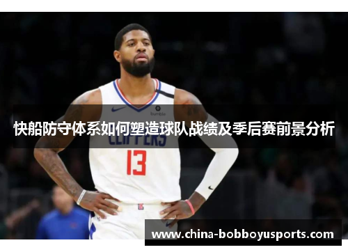 快船防守体系如何塑造球队战绩及季后赛前景分析