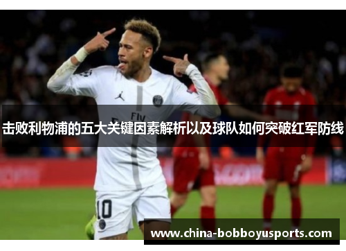 击败利物浦的五大关键因素解析以及球队如何突破红军防线