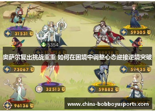 奥萨尔复出挑战重重 如何在困境中调整心态迎接逆境突破