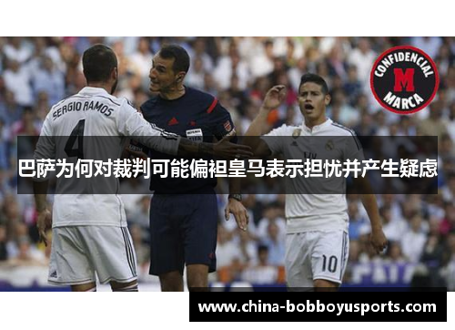 巴萨为何对裁判可能偏袒皇马表示担忧并产生疑虑