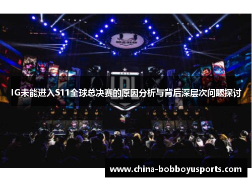 IG未能进入S11全球总决赛的原因分析与背后深层次问题探讨