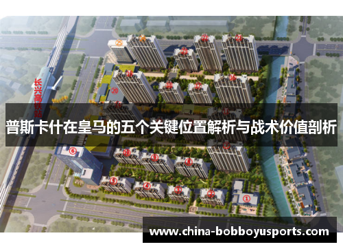 普斯卡什在皇马的五个关键位置解析与战术价值剖析