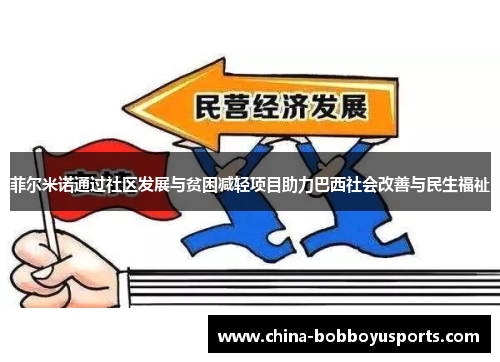 菲尔米诺通过社区发展与贫困减轻项目助力巴西社会改善与民生福祉