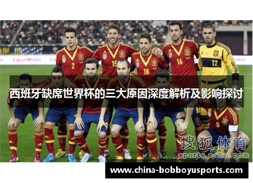 西班牙缺席世界杯的三大原因深度解析及影响探讨