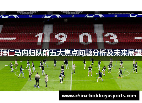 拜仁马内归队前五大焦点问题分析及未来展望